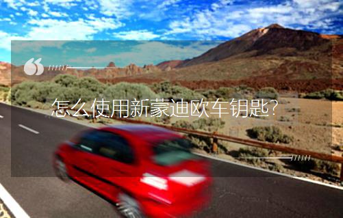 怎么使用新蒙迪歐車鑰匙? 怎么使用新蒙迪歐車鑰匙?