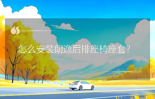 怎么安裝朗逸后排座椅座套? 怎么安裝朗逸后排座椅座套?