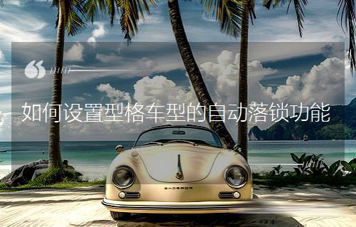 如何設置型格車型的自動落鎖功能 如何設置型格車型的自動落鎖功能