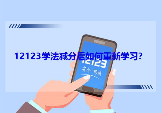 12123學法減分后如何重新學習? 12123學法減分后如何重新學習?