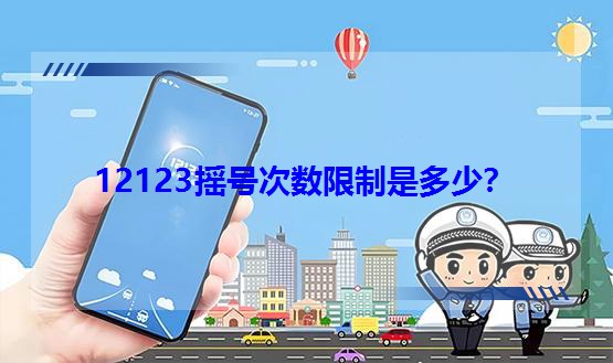 12123搖號(hào)次數(shù)限制是多少? 12123搖號(hào)次數(shù)限制是多少?