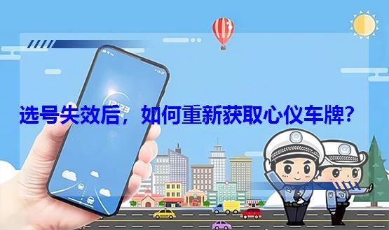 選號失效后,如何重新獲取心儀車牌? 選號失效后,如何重新獲取心儀車牌?
